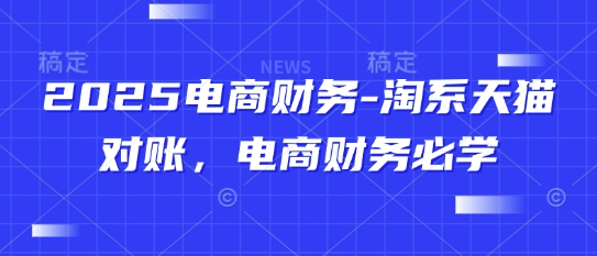 2025电商财务-淘系天猫对账，电商财务必学-人人创业优云网，国内各种创业项目下载网站