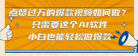 点赞过万的爆款视频如何做？只需要这个AI软件，小白也能轻松做爆款【揭秘】-人人创业优云网，国内各种创业项目下载网站