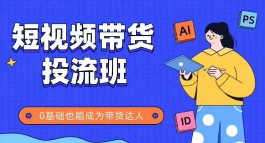 抖音快手短视频带货投流班，详细又全面的抖音快手带货实操课，零基础也能成为带货达人-人人创业优云网，国内各种创业项目下载网站