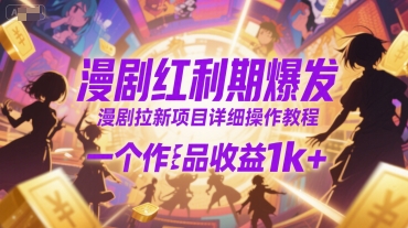 漫剧红利期爆发，漫剧拉新项目详细操作教程，一个作品收益1k+-人人创业优云网，国内各种创业项目下载网站