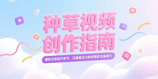 （15259期）小红书种草视频创作指南，爆款封面制作教学，流量截流与精准跟款实操演示-人人创业优云网，国内各种创业项目下载网站