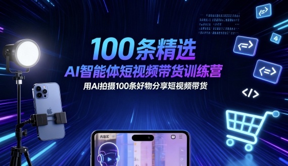 100条精选AI智能体短视频带货训练营，用AI拍摄100条好物分享短视频带货-人人创业优云网，国内各种创业项目下载网站