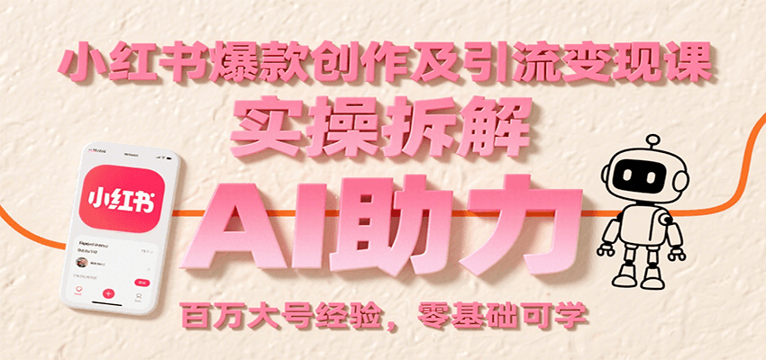 小红书爆款创作及引流变现课：实操拆解，AI助力，百万大号经验，零基础可学-人人创业优云网，国内各种创业项目下载网站