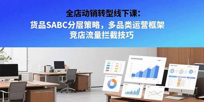 （15419期）全店动销转型线下课：货品SABC分层策略，多品类运营框架 竞店流量拦截技巧-人人创业优云网，国内各种创业项目下载网站