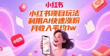 小红书项目玩法，利用AI快速涨粉，月收入平均1w+-人人创业优云网，国内各种创业项目下载网站