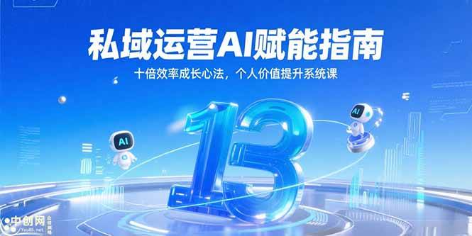（15176期）私域运营AI赋能指南，十倍效率成长心法，个人价值提升系统课-人人创业优云网，国内各种创业项目下载网站