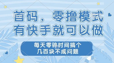 首码，零撸模式，有快手就可以做，每天零碎时间搞个几张不成问题【揭秘】-人人创业优云网，国内各种创业项目下载网站
