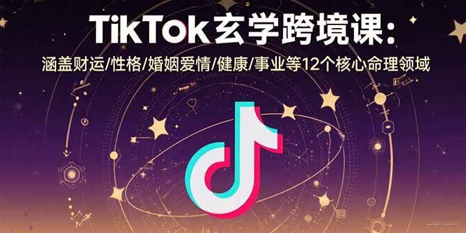 （15713期）TikTok玄学跨境课：涵盖财运/性格/婚姻爱情/健康/事业等12个核心命理领域-人人创业优云网，国内各种创业项目下载网站
