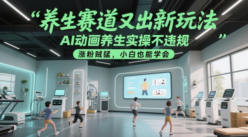 养生赛道又出新玩法，AI动画养生实操不违规，涨粉贼猛，小白也能学会-人人创业优云网，国内各种创业项目下载网站