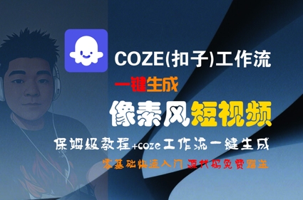 COZE(扣子)工作流一键生成像素风短视频，保姆级教程，零基础快速入门-人人创业优云网，国内各种创业项目下载网站