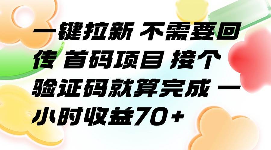 （15588期）一键拉新 不需要回传 首码项目 接个验证码就算完成 一小时收益70+-人人创业优云网，国内各种创业项目下载网站