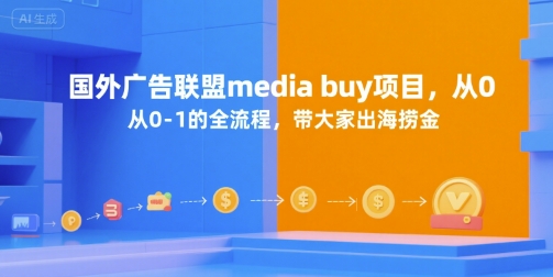 国外广告联盟media buy项目，从0-1的全流程，带大家出海捞金-人人创业优云网，国内各种创业项目下载网站