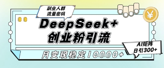 DeepSeek+创业粉精准引流，全新分享课4.0玩法，AI矩阵日引300+，多种变现方式，稳定月入1W-人人创业优云网，国内各种创业项目下载网站