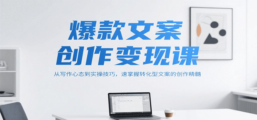 爆款文案创作变现课，从写作心态到实操技巧，速掌握转化型文案的创作精髓-人人创业优云网，国内各种创业项目下载网站