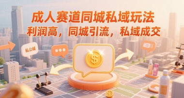 成人赛道同城私域玩法，利润高，同城引流，私域成交-人人创业优云网，国内各种创业项目下载网站