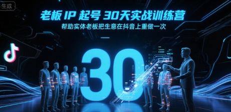 老板IP起号30天实战训练营，帮助实体老板把生意在抖音上重做一次-人人创业优云网，国内各种创业项目下载网站