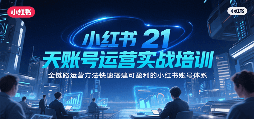 小红书21天账号运营实战培训，全链路运营方法快速搭建可盈利的小红书账号体系-人人创业优云网，国内各种创业项目下载网站