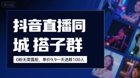 抖音直播同城搭子群，0粉无需露脸，单价19.9，一天进群100人-人人创业优云网，国内各种创业项目下载网站