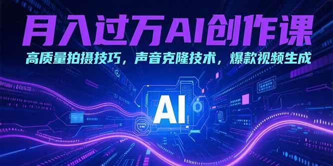 （15410期）月入过万AI创作课：高质量拍摄技巧，声音克隆技术，爆款视频生成-人人创业优云网，国内各种创业项目下载网站