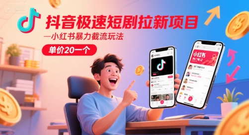抖音极速短剧拉新项目，小红书暴力截流玩法，单价20一个-人人创业优云网，国内各种创业项目下载网站