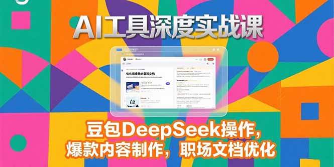 （15372期）2025AI工具深度实战课，豆包DeepSeek操作，爆款内容制作，职场文档优化-人人创业优云网，国内各种创业项目下载网站