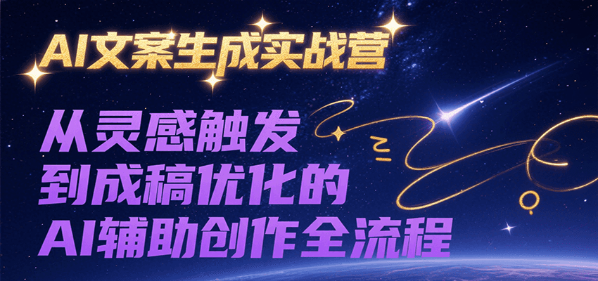 AI文案生成实战营，从灵感触发到成稿优化的AI辅助创作全流程-人人创业优云网，国内各种创业项目下载网站