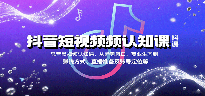 抖音短视频认知课，从趋势风口、商业生态到赚钱方式、直播准备及账号定位等-人人创业优云网，国内各种创业项目下载网站