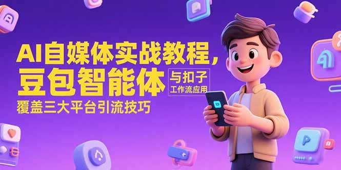 （15275期）AI自媒体实战教程，豆包智能体与扣子工作流应用，覆盖三大平台引流技巧-人人创业优云网，国内各种创业项目下载网站