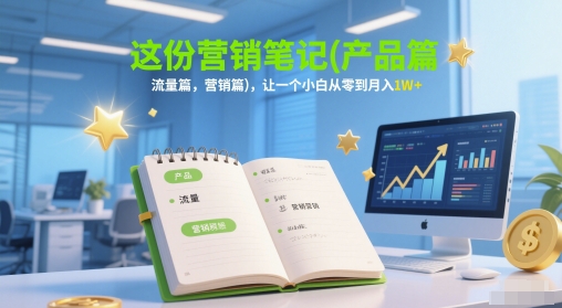 这份营销笔记(产品篇，流量篇，营销篇)，让一个小白从零到月入1W+-人人创业优云网，国内各种创业项目下载网站