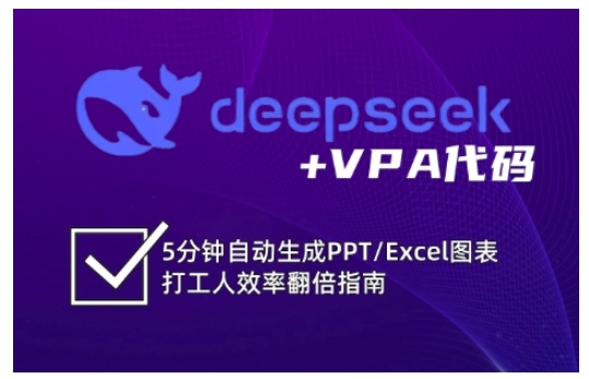 deepseek+VPA代码，5分钟自动生成PPT/Excel图表打工人效率翻倍指南（更新7月）-人人创业优云网，国内各种创业项目下载网站