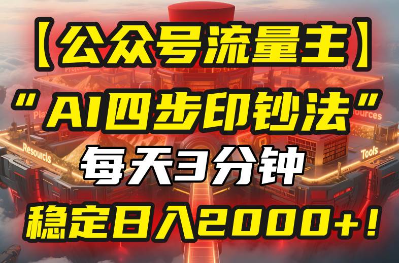 （15618期）【公众号流量主】我用“AI四步法”每天复制粘贴3分钟，稳定日入2000+！-人人创业优云网，国内各种创业项目下载网站