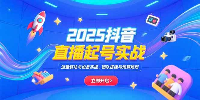 （15351期）2025抖音直播起号实战，流量算法与设备实操，团队搭建与预算规划-人人创业优云网，国内各种创业项目下载网站