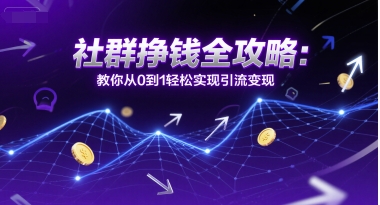 社群挣钱全攻略：教你从0到1轻松实现引流变现-人人创业优云网，国内各种创业项目下载网站