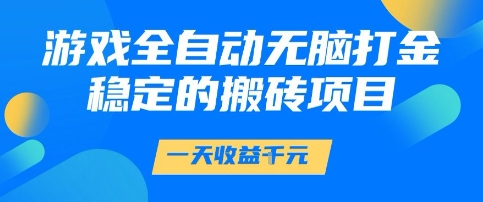 游戏全自动无脑打金项目，一天收益1k+，稳定持久的搬砖项目【揭秘】-人人创业优云网，国内各种创业项目下载网站