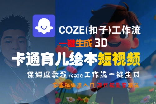 COZE(扣子)工作流一键生成3D卡通育儿绘本短视频，全流程保姆级教学-人人创业优云网，国内各种创业项目下载网站