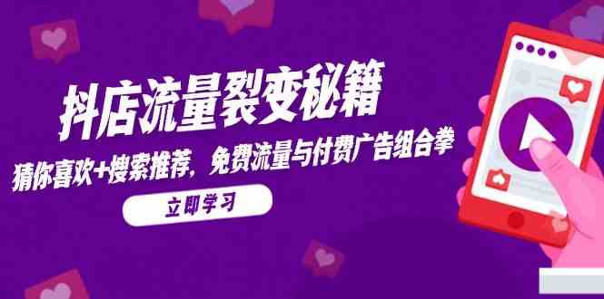抖店流量裂变秘籍，猜你喜欢，搜索推荐，免费流量与付费广告组合拳-人人创业优云网，国内各种创业项目下载网站