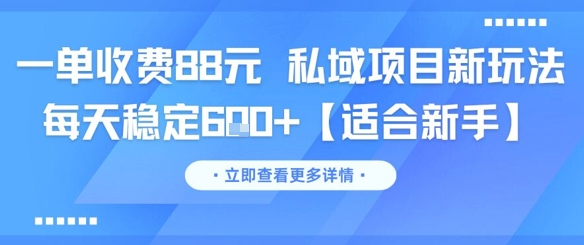 一单收费88元 私域项目新玩法 每天稳定6张+【适合新手】-人人创业优云网，国内各种创业项目下载网站