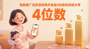 短剧推广全职宝妈每天收益4位数的经验分享-人人创业优云网，国内各种创业项目下载网站
