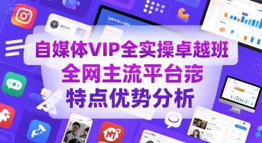 自媒体VIP全实操卓越班，全网主流平台特点优势分析-人人创业优云网，国内各种创业项目下载网站