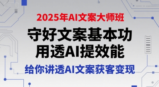 2025年AI文案大师班，守好文案基本功，用透AI提效能，给你讲透AI文案获客变现-人人创业优云网，国内各种创业项目下载网站