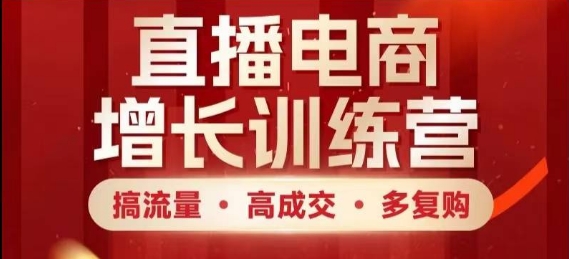 直播电商增长训练营，搞流量·高成交·多复购，快速上手有思路-人人创业优云网，国内各种创业项目下载网站