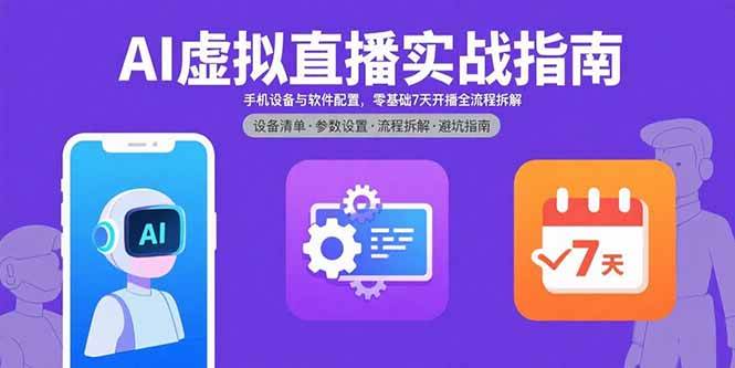 （15835期）AI虚拟直播实战指南，手机设备与软件配置，零基础7天开播全流程拆解-人人创业优云网，国内各种创业项目下载网站