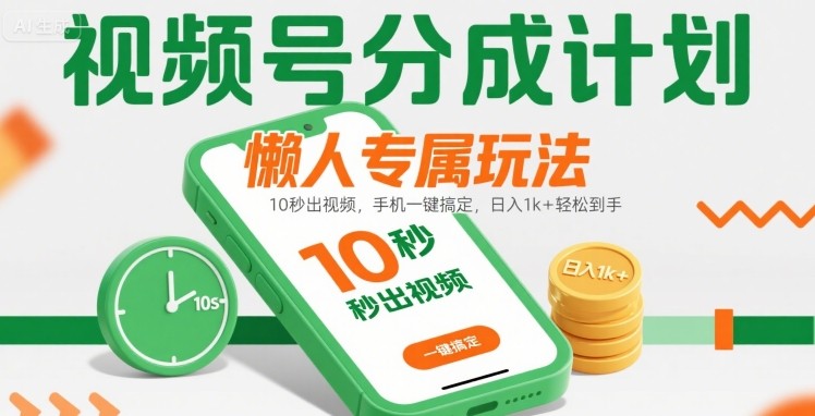 视频号分成计划懒人专属玩法：10 秒出视频，手机一键搞定，日入1k+ 轻松到手【揭秘】-人人创业优云网，国内各种创业项目下载网站