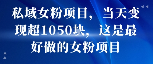 私域女粉项目，当天变现超1k，这是最好做的女粉项目，可放大操作-人人创业优云网，国内各种创业项目下载网站