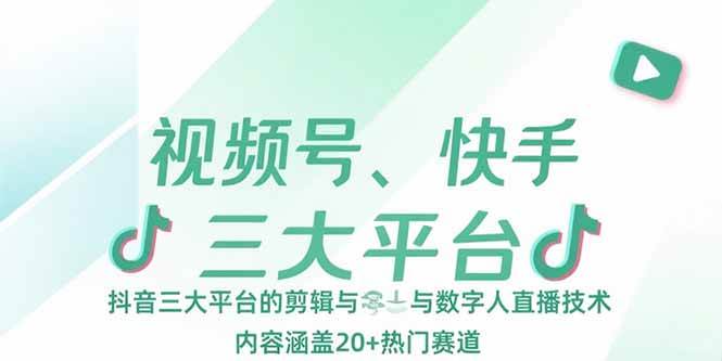 （15449期）视频号、快手、抖音三大平台的剪辑与数字人直播技术，内容涵盖20+热门赛道-人人创业优云网，国内各种创业项目下载网站