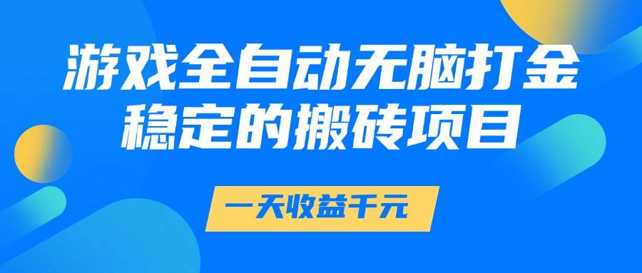 （14971期）游戏全自动无脑打金，一天收益1000+，稳定的搬砖项目-人人创业优云网，国内各种创业项目下载网站