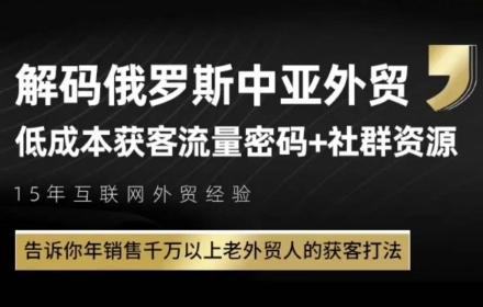 俄罗斯中亚外贸低成本获客流，告诉你年销售千万以上老外贸人的获客打法-人人创业优云网，国内各种创业项目下载网站