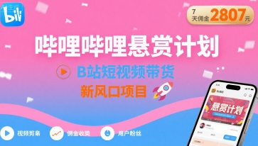 哔哩哔哩悬赏计划，B站短视频带货，7天佣金2807，新风口项目-人人创业优云网，国内各种创业项目下载网站