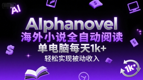 AIphanovel海外小说全自动阅读，单电脑每天1k+，轻松实现被动收入【揭秘】-人人创业优云网，国内各种创业项目下载网站