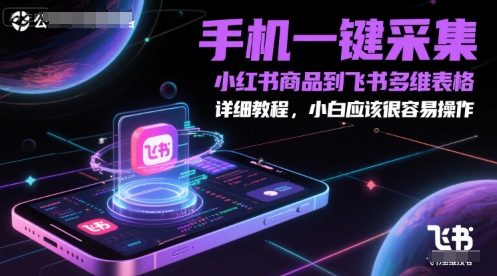 手机一键采集小红书商品到飞书多维表格，详细教程，小白应该很容易操作-人人创业优云网，国内各种创业项目下载网站